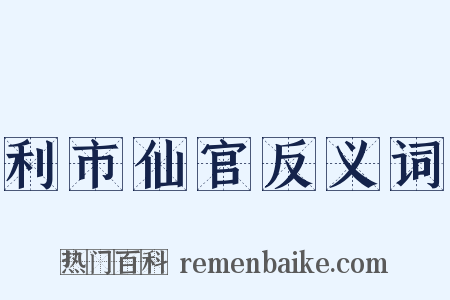 利市仙官反义词是什么意思的图片